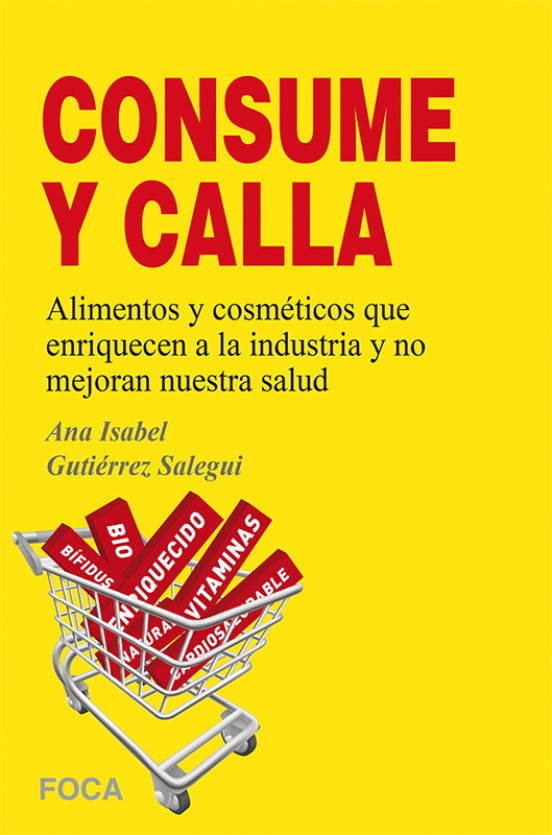 ¡¡consume Y Calla!!: Alimentos Y Cosmeticos Que Enriquecen A La Indust
