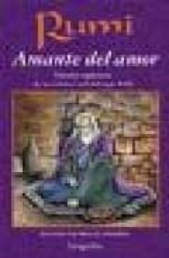Rumi Amante Del Amor: Visiones Supremas De Un Mistico Sufi Del S Iglo