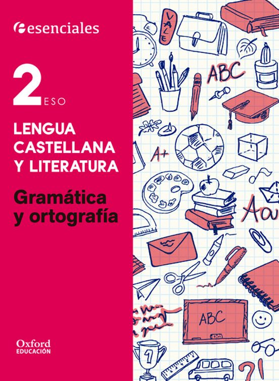 Esenciales Oxford. Lengua Castellana Y Literatura. Gramática Y Ortogra