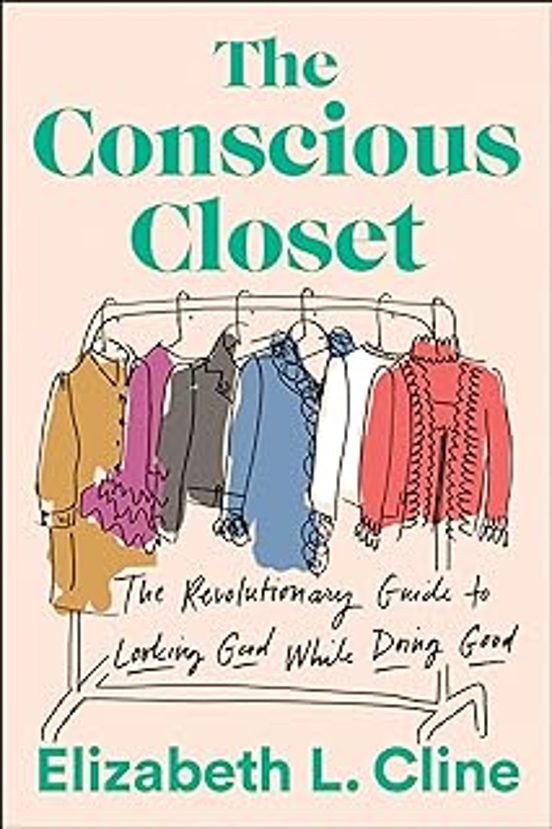 The Conscious Closet : The Revolutionary Guide To Looking Good While D