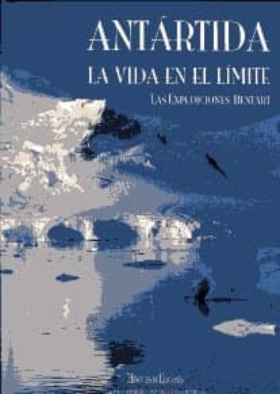 Antartida: La Vida En El Limite. Las Expediciones Bentart