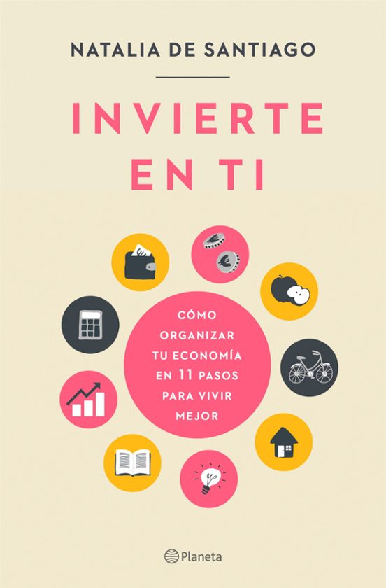 Invierte En Ti: Cómo Organizar Tu Economía En 11 Pasos Para Vivir Mejor
