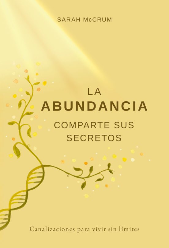 La Abundancia Comparte Sus Secretos: Canalizaciones Para Vivir Sin Lim