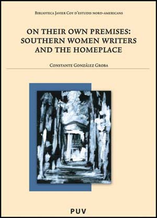 On Their Own Premises: Southern Women Writers And The Homeplace