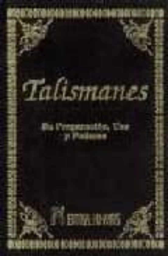Talismanes. Su Preparacion Uso y Poderes