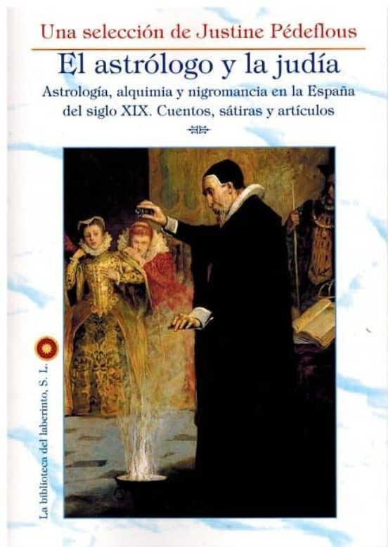 El Astrologo Y La Judia: Astrologia Alquimia Y Nigromancia En La Españ