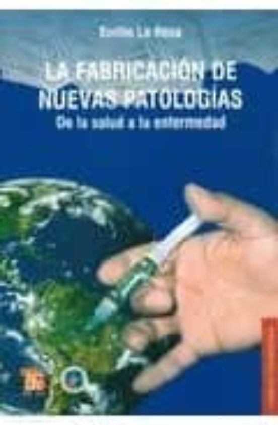 La Fabricacion De Nuevas Patologias: De La Salud A La Enfermedad