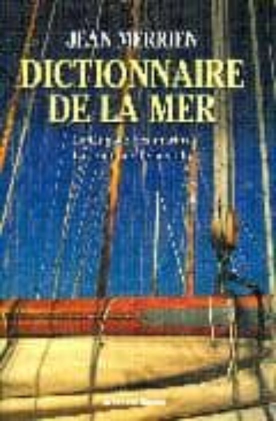 Le Dictionnaire De La Mer: Le Langage Des Marins La Practique De La Vo