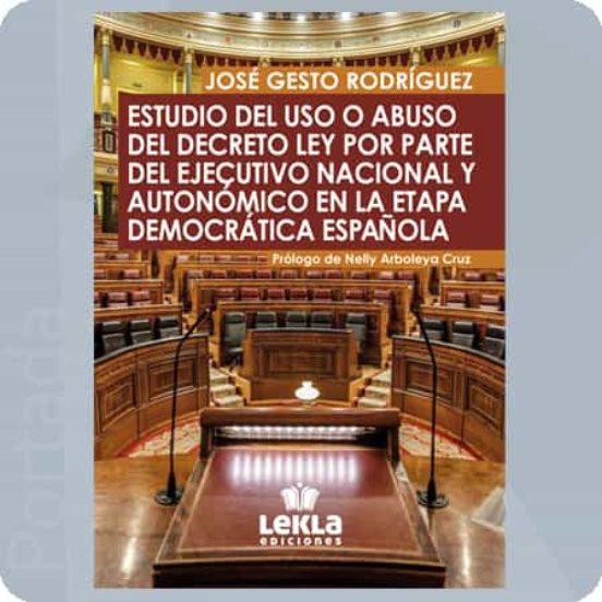 Estudio Del Uso O Abuso Del Decreto Ley Por Parte Del Ejecutivo Nacional Y Autonómico En La Etapa Democrática Española