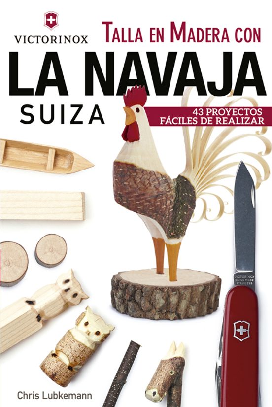 Talla En Madera Con La Navaja Suiza Victorinox: 43 Proyectos Faciles D