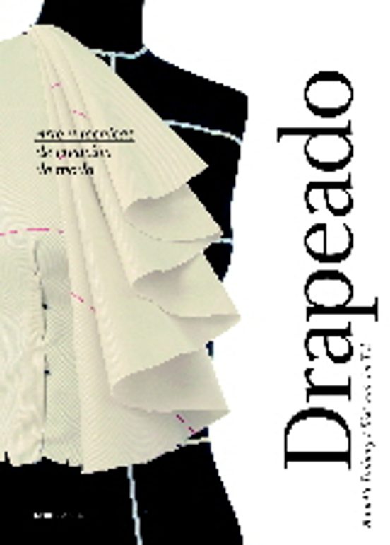 Drapeado: Arte Y Tecnicas De Creacion De Moda