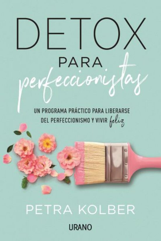 Detox Para Perfeccionistas: Un Programa Practico Para Liberarse Del Pe