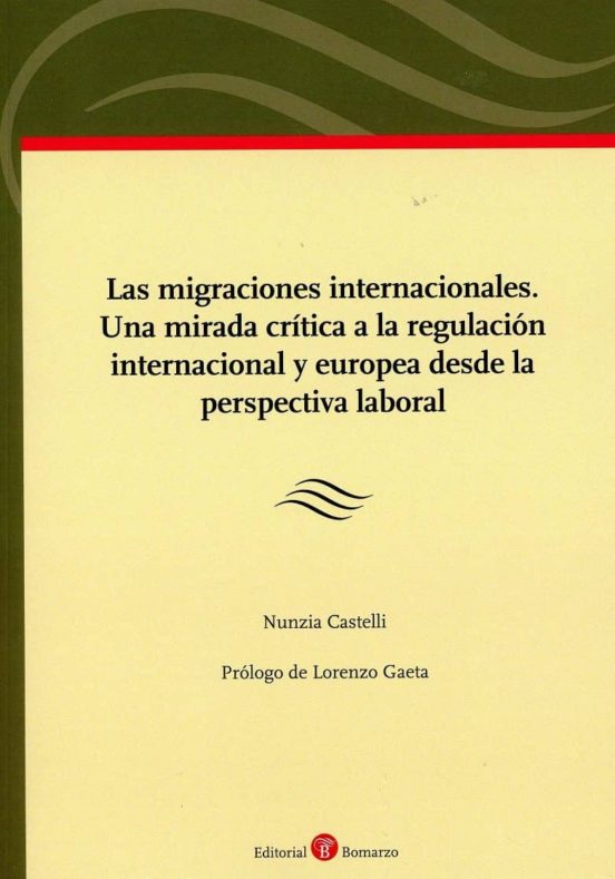 Las Migraciones Internacionales. Una Mirada Crítica A La Regulación Internacional Y Europea Desde La Perspectiva Laboral