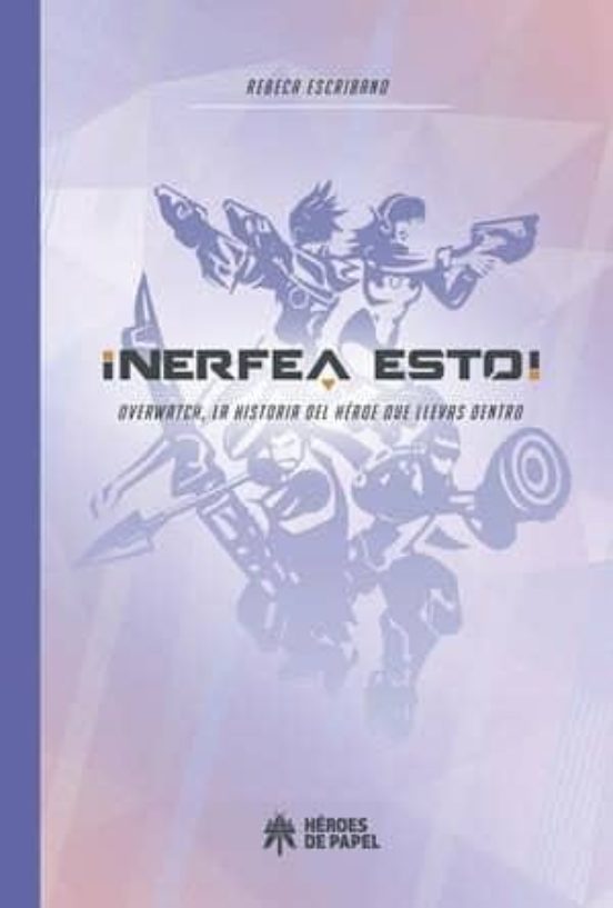 ¡nerfea Esto! Overwatch La Historia Del Heroe Que Llevas Dentro
