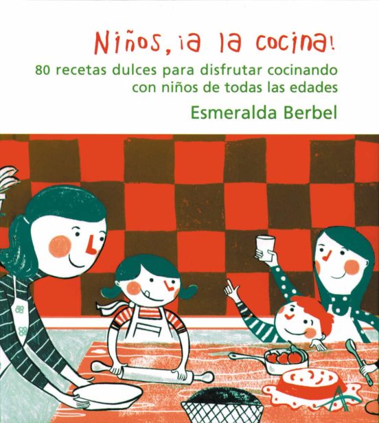 Niños ¡a La Cocina!: 80 Recetas Dulces Para Disfrutar Cocinando Con Ni