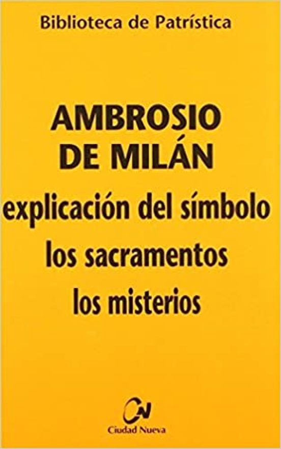 Ambrosio De Milan: Explicacion Del Simbolo Los Sacramentos Los Misteri