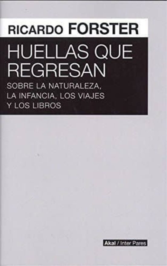 Huellas Que Regresan: Sobre la Naturaleza la Infancia los Viajes y los