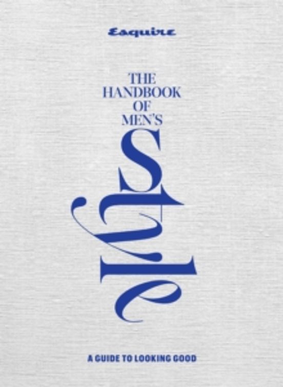 Esquire The Handbook Of Men S Style : A Guide To Looking Good