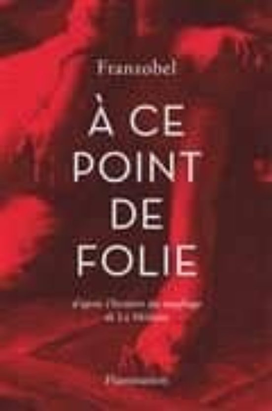 A Ce Point De Folie : D Après L Histoire Du Naufrage De La Méduse