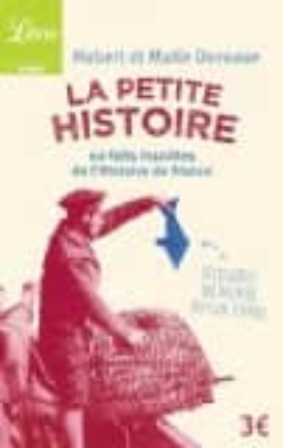 La Petite Histoire : 60 Faits Insolites De L Histoire De France