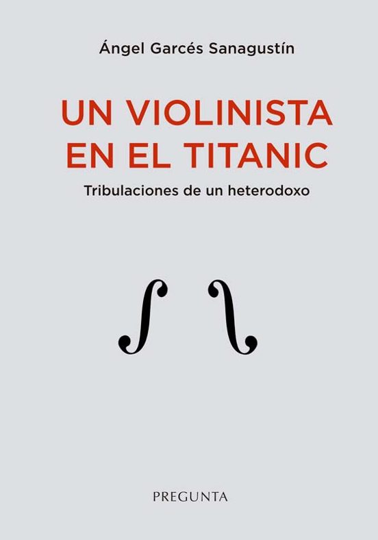 Un Violinista En El Titanic Tribulaciones De Un Heterodoxo