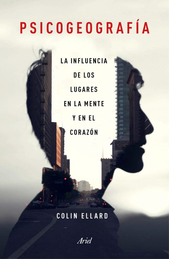Psicogeografia: La Influencia De Los Lugares En La Mente Y El Corazon