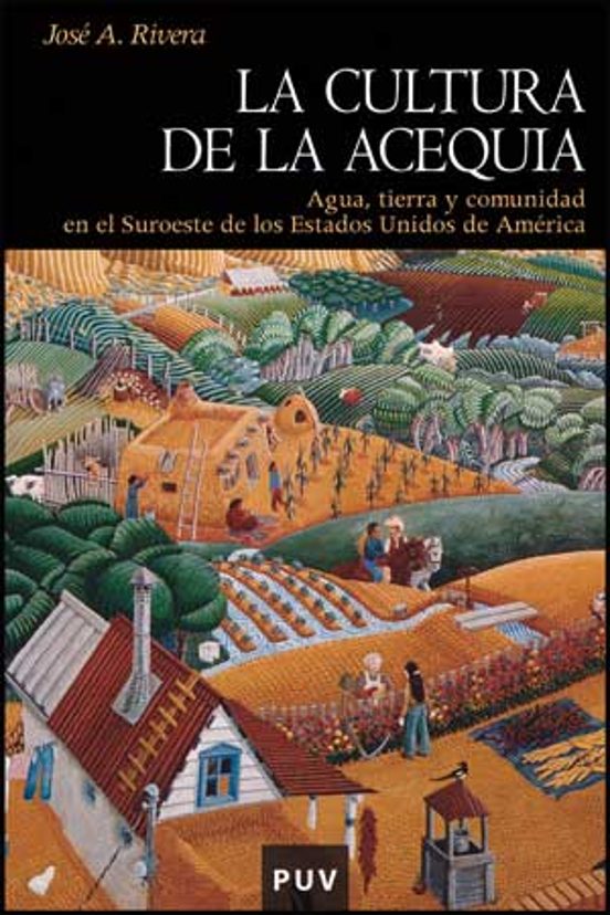 La Cultura De La Acequia: Agua Tierra Y Comunidad En El Suroeste De Lo