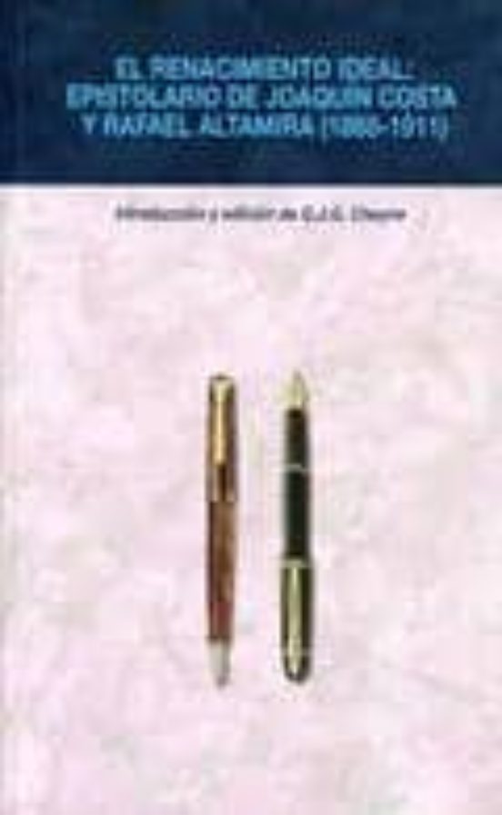 El Renacimiento Ideal: Epistolario De Joaquin Costa Y Rafael Alta Mira