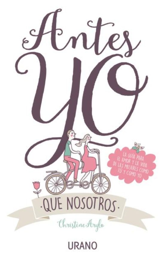 Antes Yo Que Nosotros: La Guia Para El Amor Y La Vida De Las Mujeres C