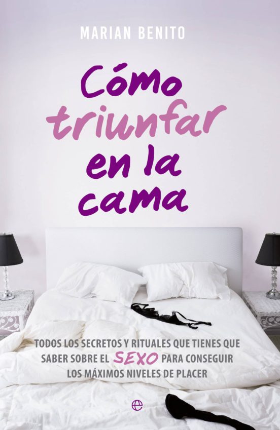 Como Triunfar En La Cama: Todos Los Secretos Y Rituales Que Tienes Que