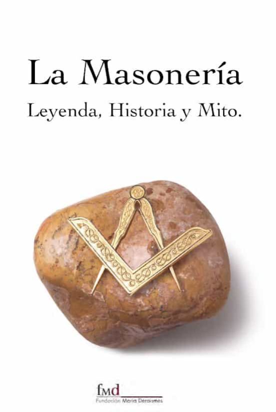 La Masoneria. Leyenda Historia Y Mito