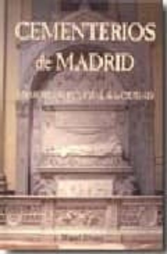 Cementerios De Madrid. Memoria Sepulcral De La Ciudad