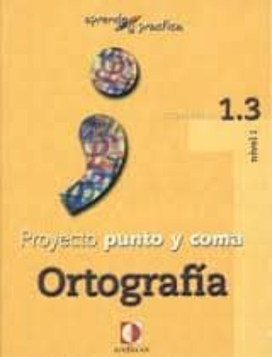 Proyecto Punto Y Coma: Cuaderno 1.3 Ortografia