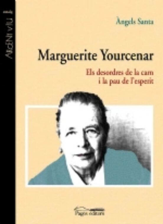 Marguerite Yourcenar: El Desordre De La Carn I La Pau De Lesperi T