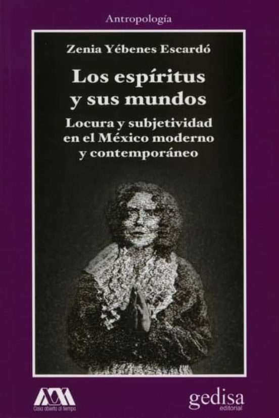 Los Espiritus Y Sus Mundos: Subjetividad En El México Moderno Y Contem