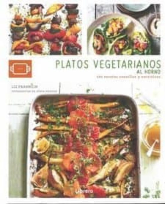 Platos Vegetarianos Al Horno: 101 Recetas Sencillas Y Nutritivas