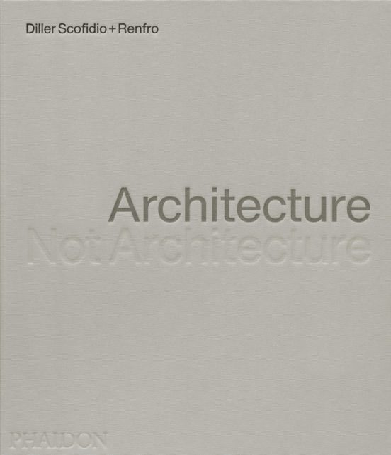 Architecture Not Architecture: Diller Scofidio + Renfro