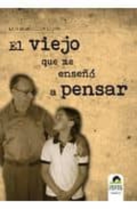 El Viejo Que Me Enseñó A Pensar