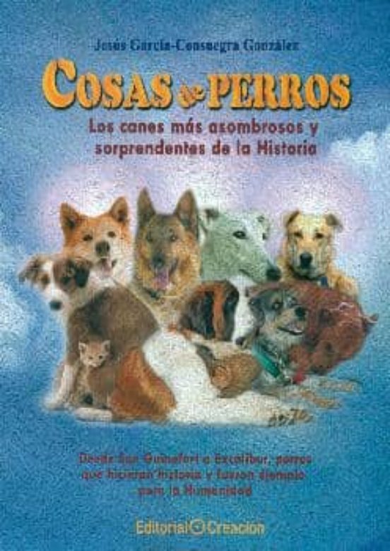 Cosas De Perros: Los Canes Mas Asombrosos Y Sorprendentes De La Histor