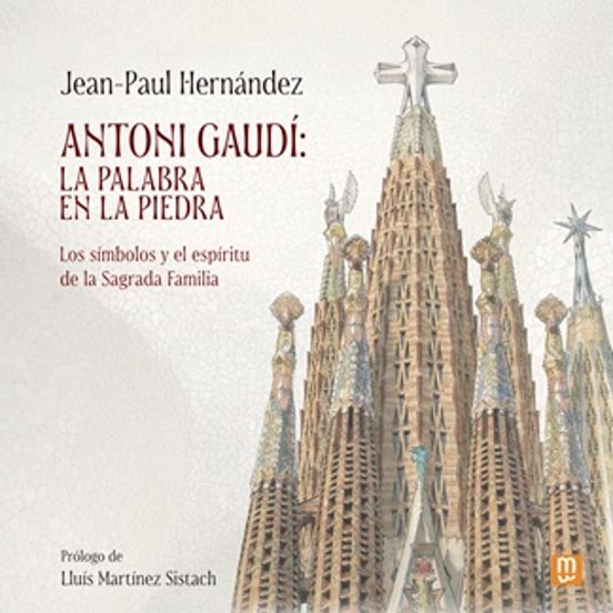 Antoni Gaudí: La Palabra En La Piedra