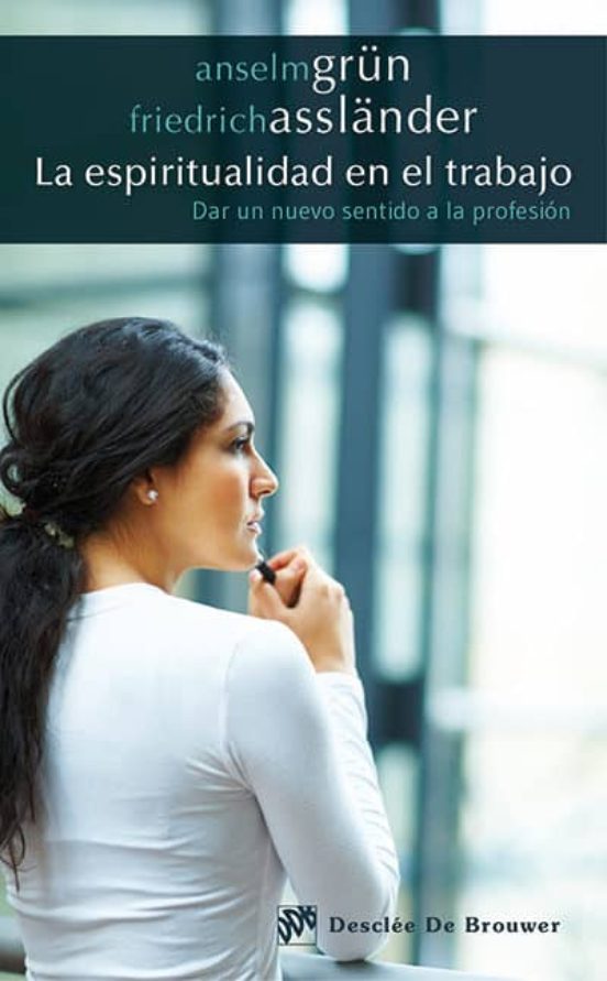 La Espiritualidad En El Trabajo: Dar Un Nuevo Sentido A La Profes Ion