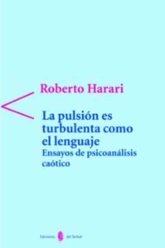 La Pulsion Es Turbulenta Como El Lenguaje: Ensayos De Psicoanalis Is C