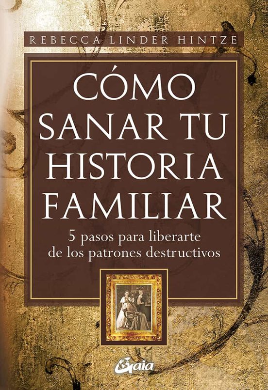 Como Sanar Tu Historia Familiar: 5 Pasos Para Liberarse De Los Pa Tron