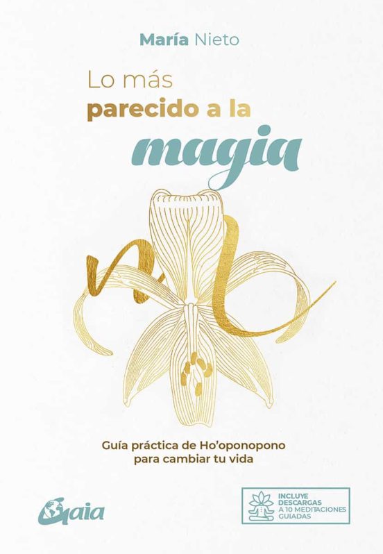 Lo Más Parecido A La Magia. Guía Práctica De Ho Oponopono Para Ca Mbia