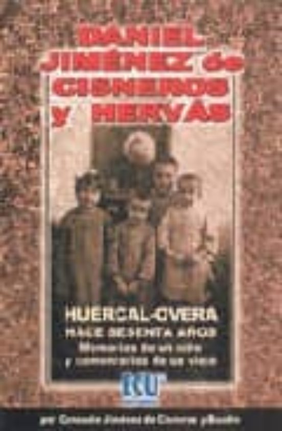 Huércal-Overa Hace Sesenta Años: Memorias De Un Niño Y Comentarios De Un Viejo