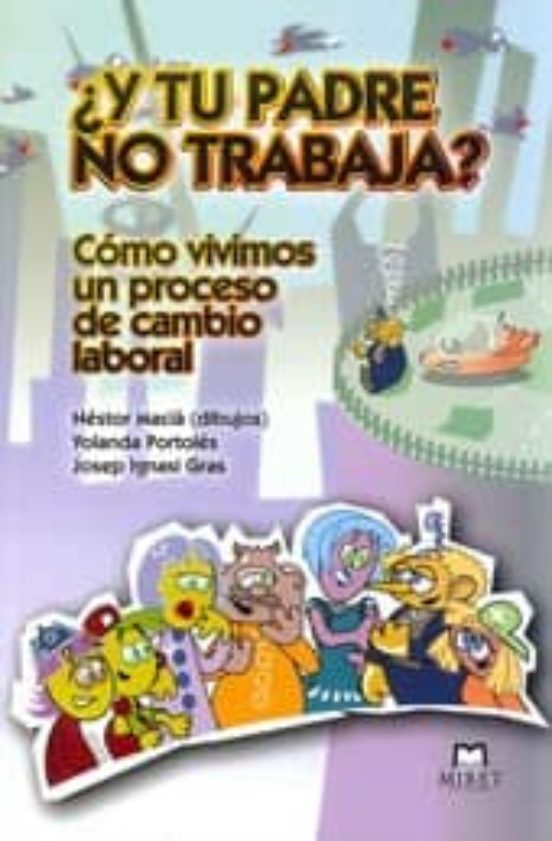 ¿y Tu Padre No Trabaja?: Como Vivimos Un Proceso De Cambio Labora L