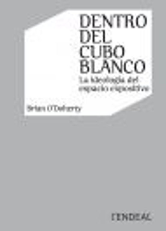 Dentro Del Cubo Blanco. La Ideologia Del Espacio Expositivo