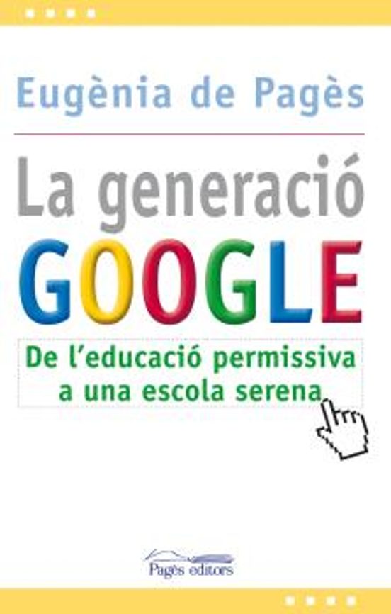 La Generacio Google. De L Educacio Permisiva A Una Escola Serena