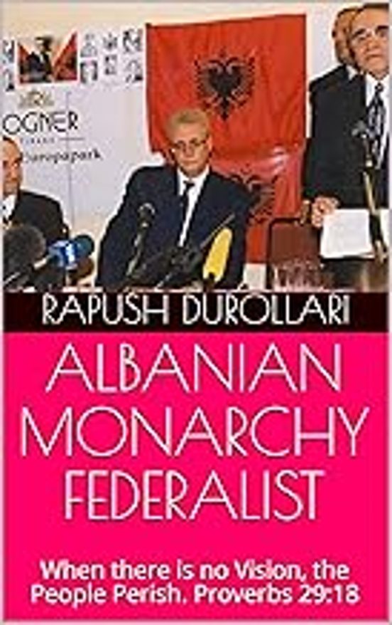 ALBANIAN MONARCHY FEDERALIST: When there is no Vision, the People Perish. Proverbs 29:18