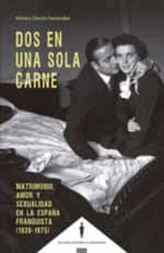Dos en una Sola Carne.matrimonio Amor y Sexualidad en la España Franqu